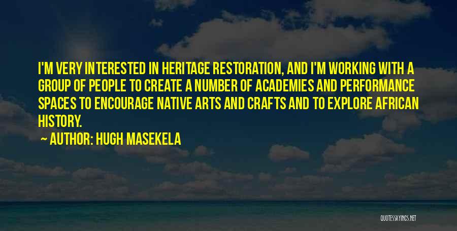 Hugh Masekela Quotes: I'm Very Interested In Heritage Restoration, And I'm Working With A Group Of People To Create A Number Of Academies