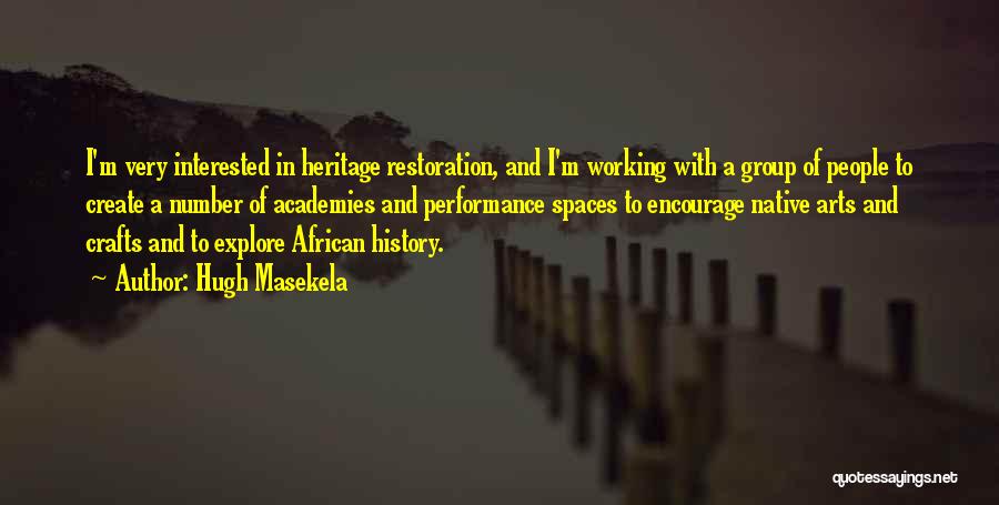 Hugh Masekela Quotes: I'm Very Interested In Heritage Restoration, And I'm Working With A Group Of People To Create A Number Of Academies