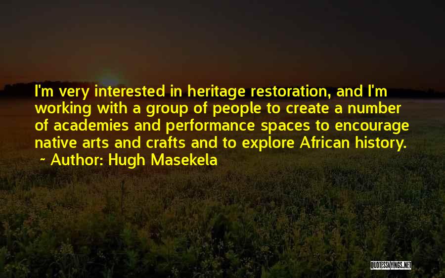 Hugh Masekela Quotes: I'm Very Interested In Heritage Restoration, And I'm Working With A Group Of People To Create A Number Of Academies