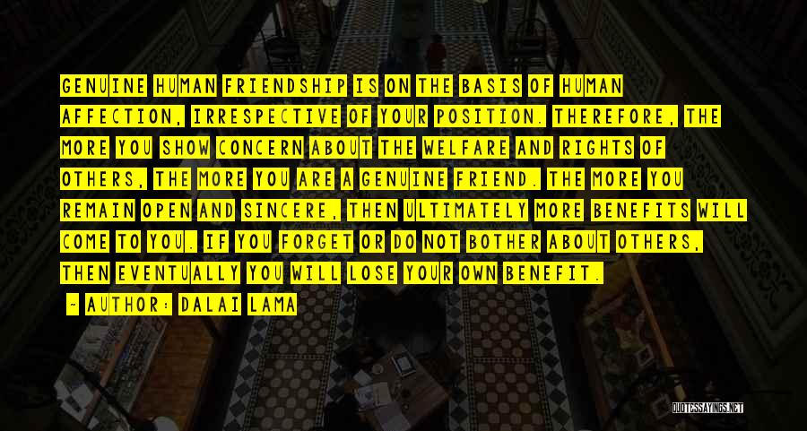 Dalai Lama Quotes: Genuine Human Friendship Is On The Basis Of Human Affection, Irrespective Of Your Position. Therefore, The More You Show Concern