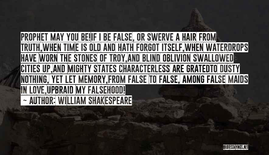 William Shakespeare Quotes: Prophet May You Be!if I Be False, Or Swerve A Hair From Truth,when Time Is Old And Hath Forgot Itself,when