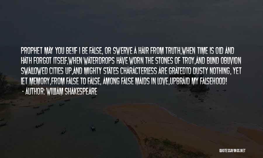 William Shakespeare Quotes: Prophet May You Be!if I Be False, Or Swerve A Hair From Truth,when Time Is Old And Hath Forgot Itself,when