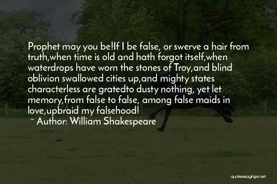 William Shakespeare Quotes: Prophet May You Be!if I Be False, Or Swerve A Hair From Truth,when Time Is Old And Hath Forgot Itself,when