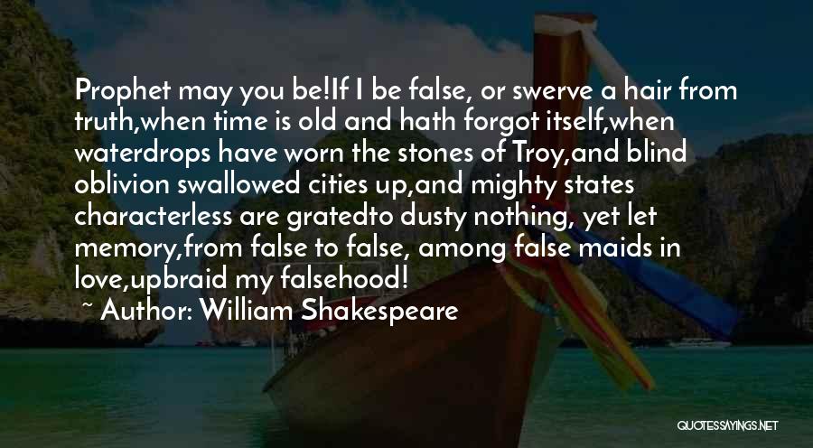 William Shakespeare Quotes: Prophet May You Be!if I Be False, Or Swerve A Hair From Truth,when Time Is Old And Hath Forgot Itself,when