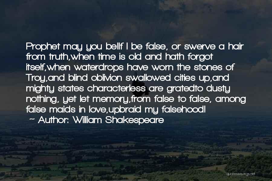 William Shakespeare Quotes: Prophet May You Be!if I Be False, Or Swerve A Hair From Truth,when Time Is Old And Hath Forgot Itself,when