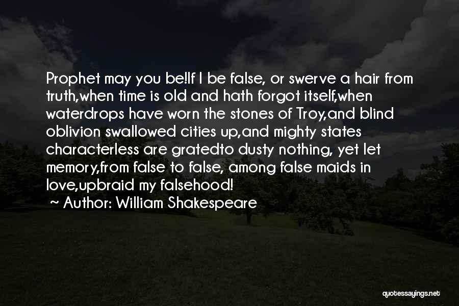 William Shakespeare Quotes: Prophet May You Be!if I Be False, Or Swerve A Hair From Truth,when Time Is Old And Hath Forgot Itself,when