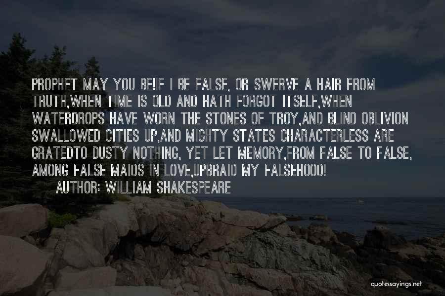 William Shakespeare Quotes: Prophet May You Be!if I Be False, Or Swerve A Hair From Truth,when Time Is Old And Hath Forgot Itself,when