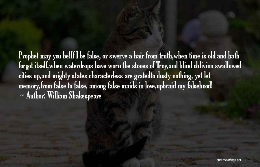 William Shakespeare Quotes: Prophet May You Be!if I Be False, Or Swerve A Hair From Truth,when Time Is Old And Hath Forgot Itself,when