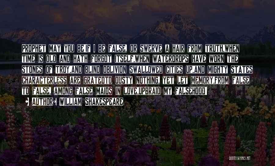 William Shakespeare Quotes: Prophet May You Be!if I Be False, Or Swerve A Hair From Truth,when Time Is Old And Hath Forgot Itself,when