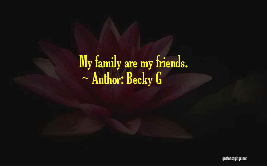 Becky G Quotes: My Family Are My Friends.
