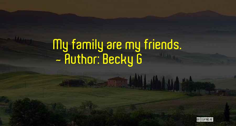Becky G Quotes: My Family Are My Friends.