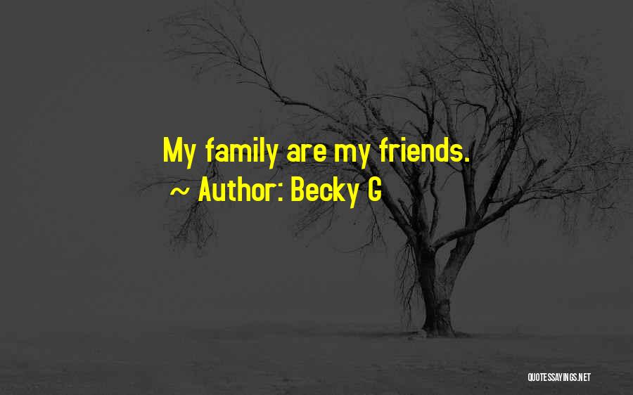 Becky G Quotes: My Family Are My Friends.