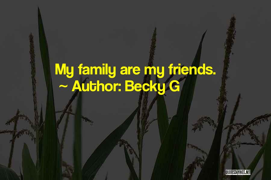 Becky G Quotes: My Family Are My Friends.