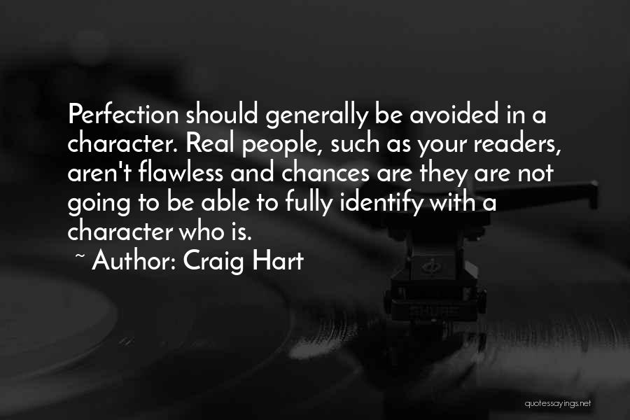 Craig Hart Quotes: Perfection Should Generally Be Avoided In A Character. Real People, Such As Your Readers, Aren't Flawless And Chances Are They