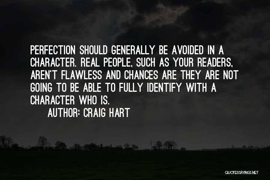 Craig Hart Quotes: Perfection Should Generally Be Avoided In A Character. Real People, Such As Your Readers, Aren't Flawless And Chances Are They