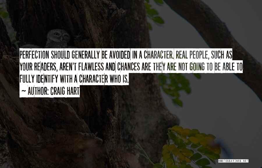 Craig Hart Quotes: Perfection Should Generally Be Avoided In A Character. Real People, Such As Your Readers, Aren't Flawless And Chances Are They