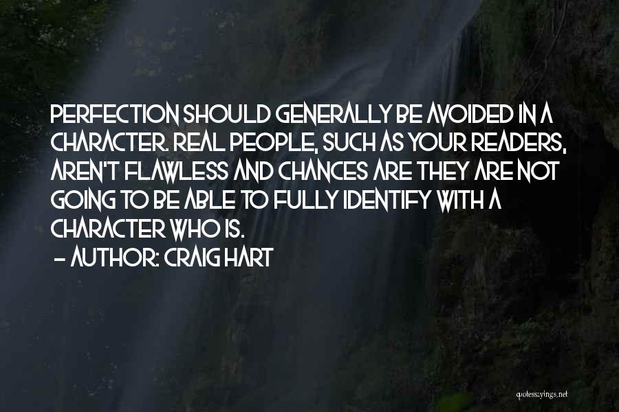 Craig Hart Quotes: Perfection Should Generally Be Avoided In A Character. Real People, Such As Your Readers, Aren't Flawless And Chances Are They