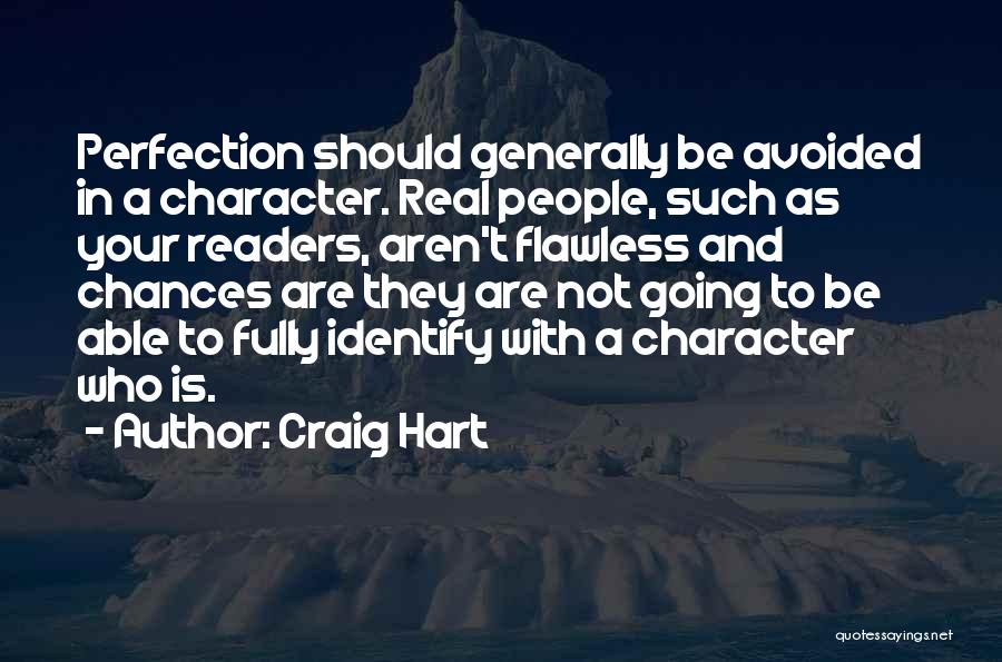 Craig Hart Quotes: Perfection Should Generally Be Avoided In A Character. Real People, Such As Your Readers, Aren't Flawless And Chances Are They