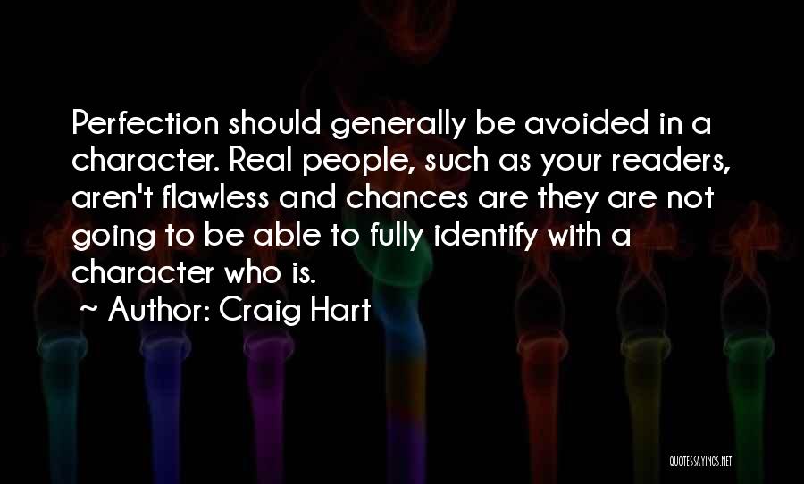 Craig Hart Quotes: Perfection Should Generally Be Avoided In A Character. Real People, Such As Your Readers, Aren't Flawless And Chances Are They