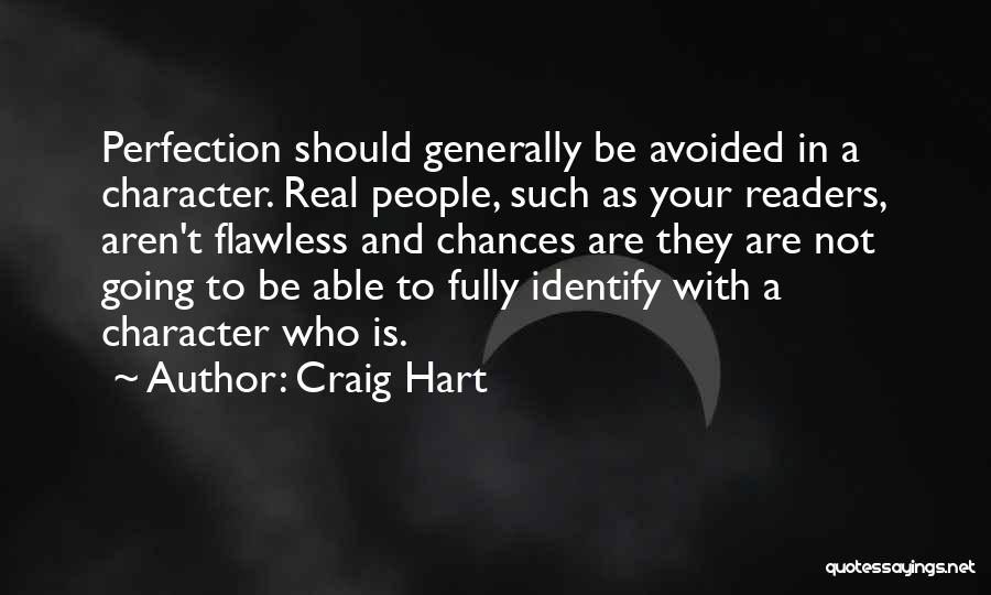 Craig Hart Quotes: Perfection Should Generally Be Avoided In A Character. Real People, Such As Your Readers, Aren't Flawless And Chances Are They