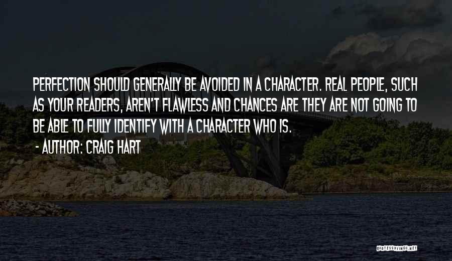 Craig Hart Quotes: Perfection Should Generally Be Avoided In A Character. Real People, Such As Your Readers, Aren't Flawless And Chances Are They