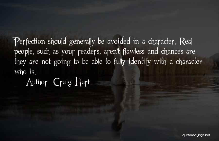 Craig Hart Quotes: Perfection Should Generally Be Avoided In A Character. Real People, Such As Your Readers, Aren't Flawless And Chances Are They