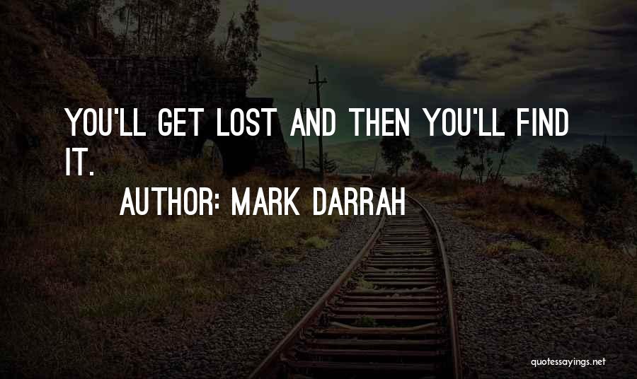 Mark Darrah Quotes: You'll Get Lost And Then You'll Find It.