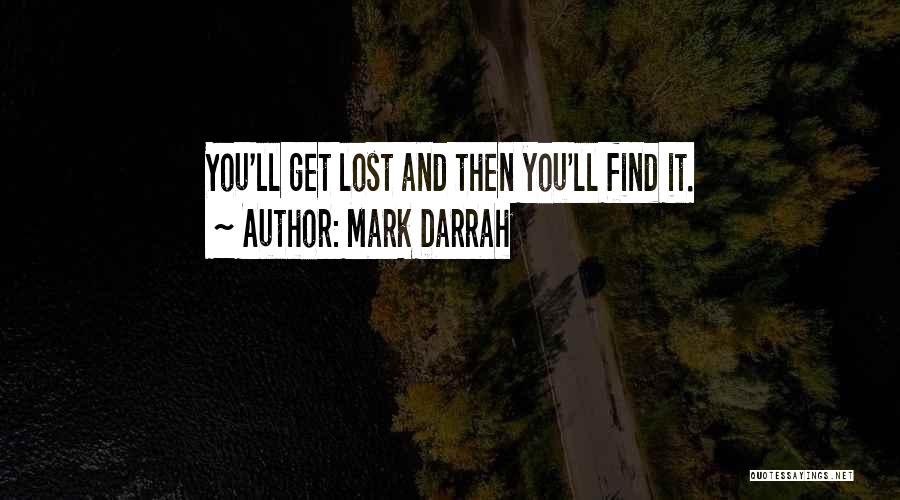 Mark Darrah Quotes: You'll Get Lost And Then You'll Find It.