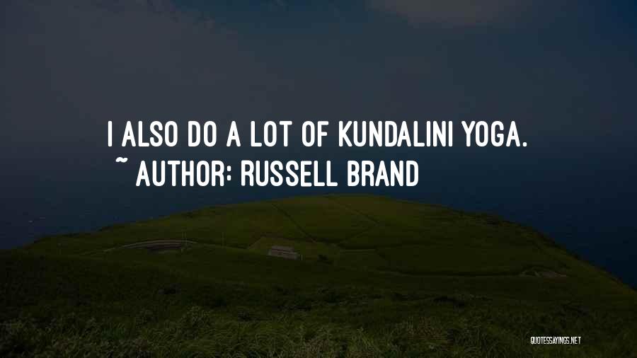 Russell Brand Quotes: I Also Do A Lot Of Kundalini Yoga.