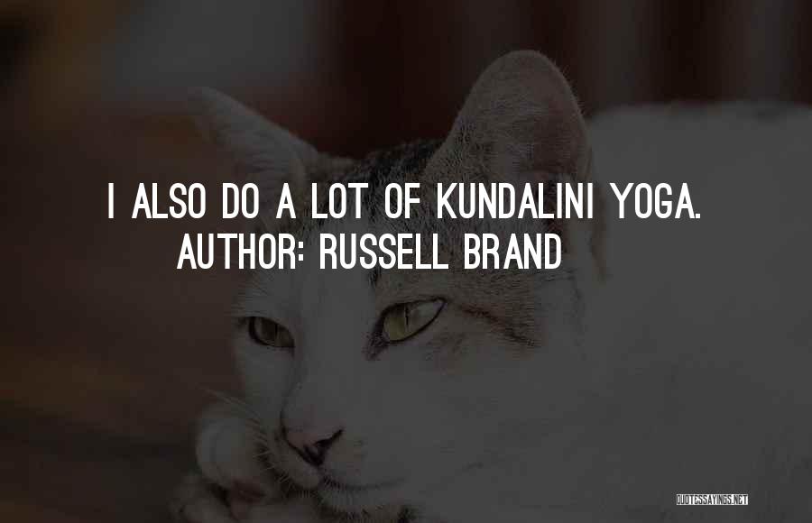 Russell Brand Quotes: I Also Do A Lot Of Kundalini Yoga.