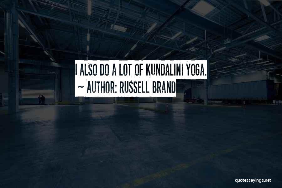 Russell Brand Quotes: I Also Do A Lot Of Kundalini Yoga.