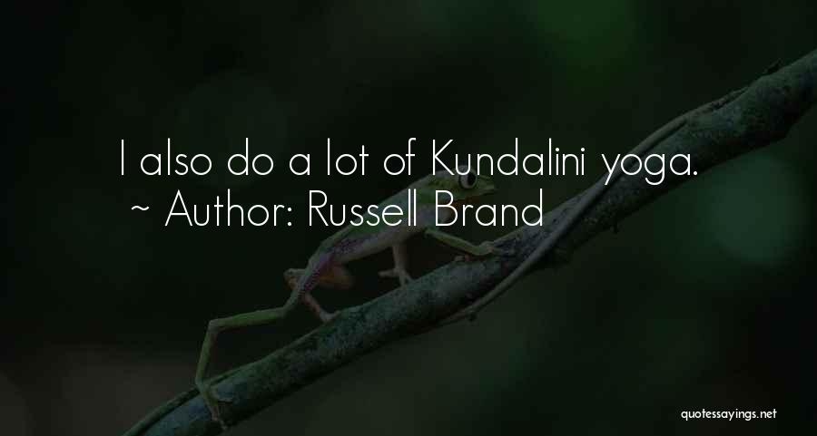 Russell Brand Quotes: I Also Do A Lot Of Kundalini Yoga.
