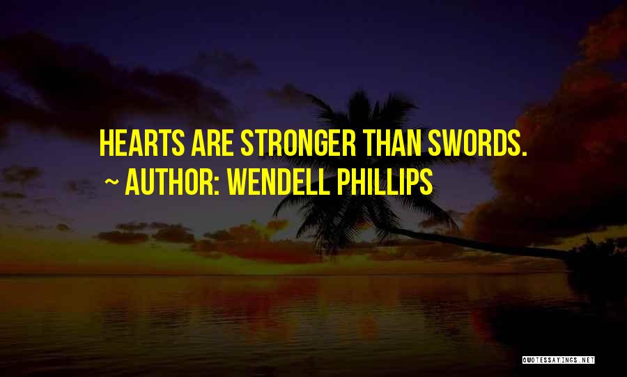 Wendell Phillips Quotes: Hearts Are Stronger Than Swords.