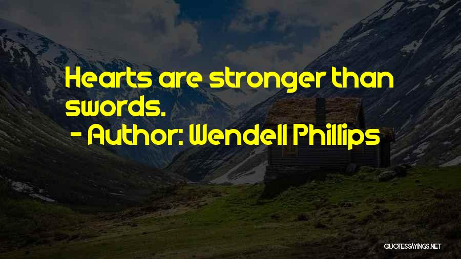 Wendell Phillips Quotes: Hearts Are Stronger Than Swords.