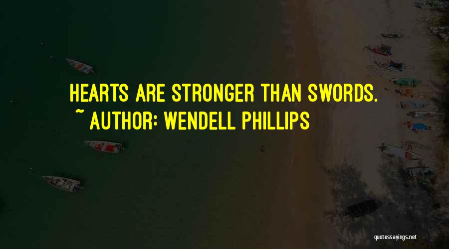 Wendell Phillips Quotes: Hearts Are Stronger Than Swords.