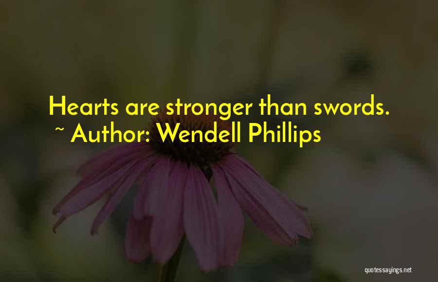 Wendell Phillips Quotes: Hearts Are Stronger Than Swords.