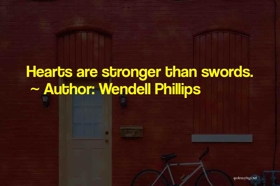 Wendell Phillips Quotes: Hearts Are Stronger Than Swords.