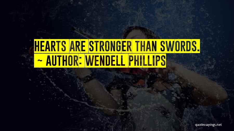 Wendell Phillips Quotes: Hearts Are Stronger Than Swords.