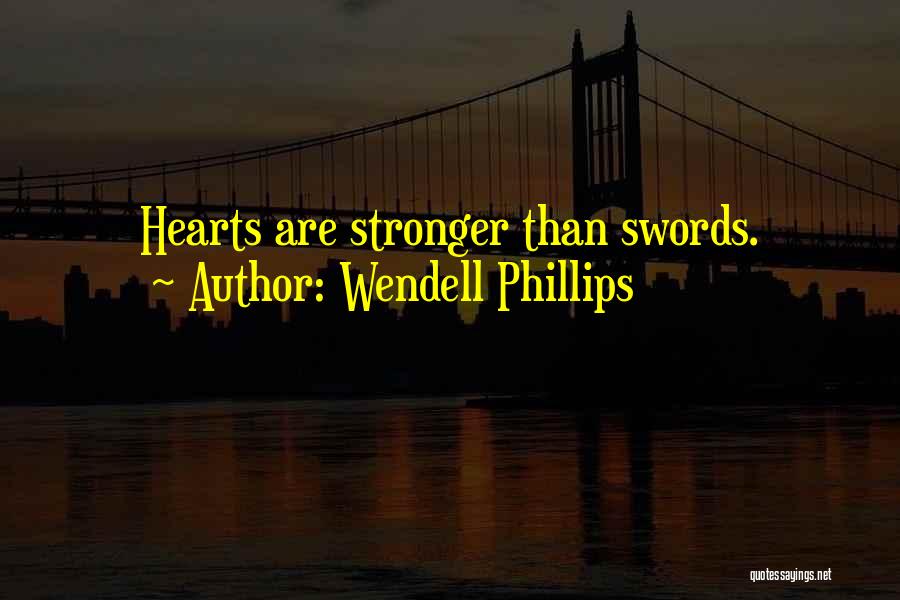 Wendell Phillips Quotes: Hearts Are Stronger Than Swords.