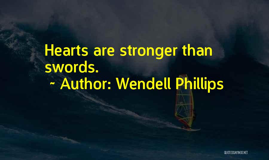 Wendell Phillips Quotes: Hearts Are Stronger Than Swords.