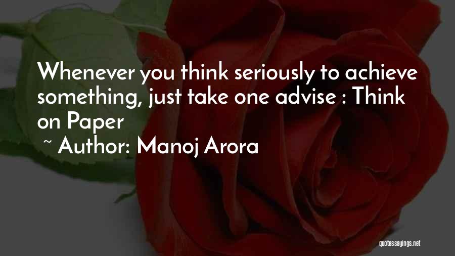 Manoj Arora Quotes: Whenever You Think Seriously To Achieve Something, Just Take One Advise : Think On Paper