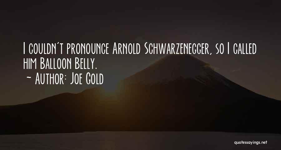 Joe Gold Quotes: I Couldn't Pronounce Arnold Schwarzenegger, So I Called Him Balloon Belly.