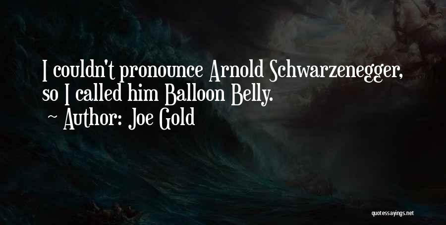 Joe Gold Quotes: I Couldn't Pronounce Arnold Schwarzenegger, So I Called Him Balloon Belly.