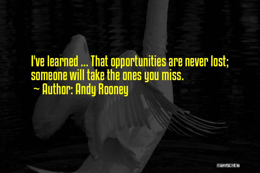 Andy Rooney Quotes: I've Learned ... That Opportunities Are Never Lost; Someone Will Take The Ones You Miss.