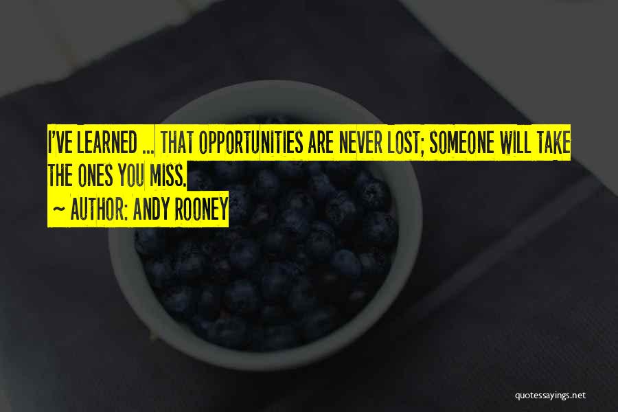 Andy Rooney Quotes: I've Learned ... That Opportunities Are Never Lost; Someone Will Take The Ones You Miss.