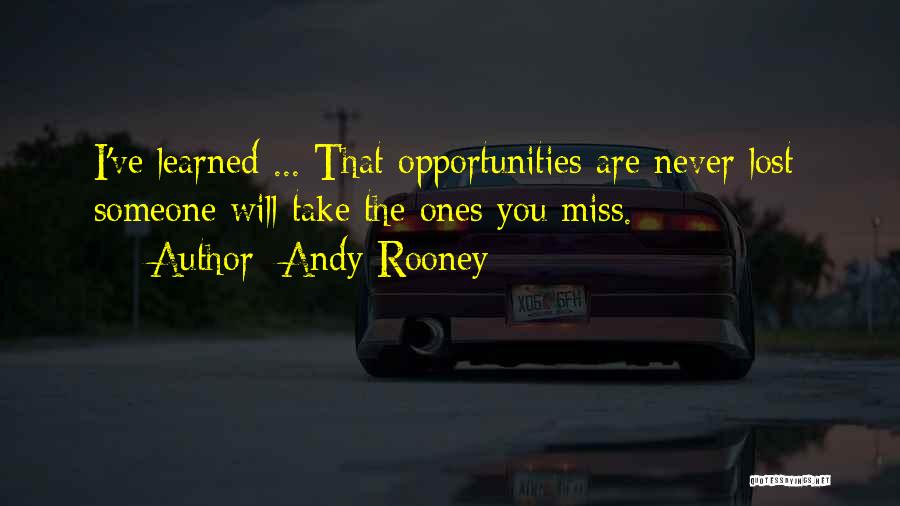 Andy Rooney Quotes: I've Learned ... That Opportunities Are Never Lost; Someone Will Take The Ones You Miss.