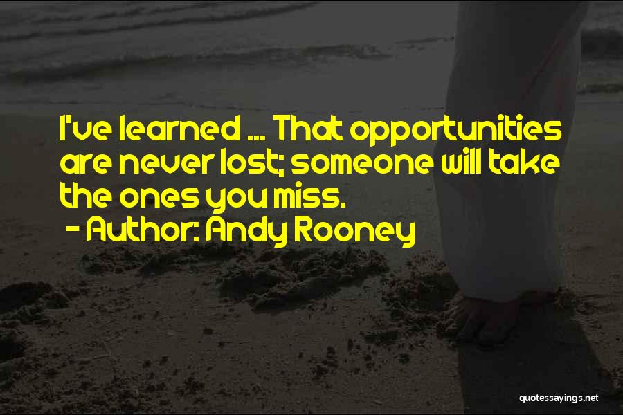 Andy Rooney Quotes: I've Learned ... That Opportunities Are Never Lost; Someone Will Take The Ones You Miss.