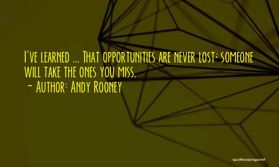 Andy Rooney Quotes: I've Learned ... That Opportunities Are Never Lost; Someone Will Take The Ones You Miss.