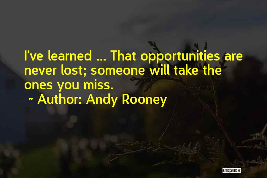 Andy Rooney Quotes: I've Learned ... That Opportunities Are Never Lost; Someone Will Take The Ones You Miss.