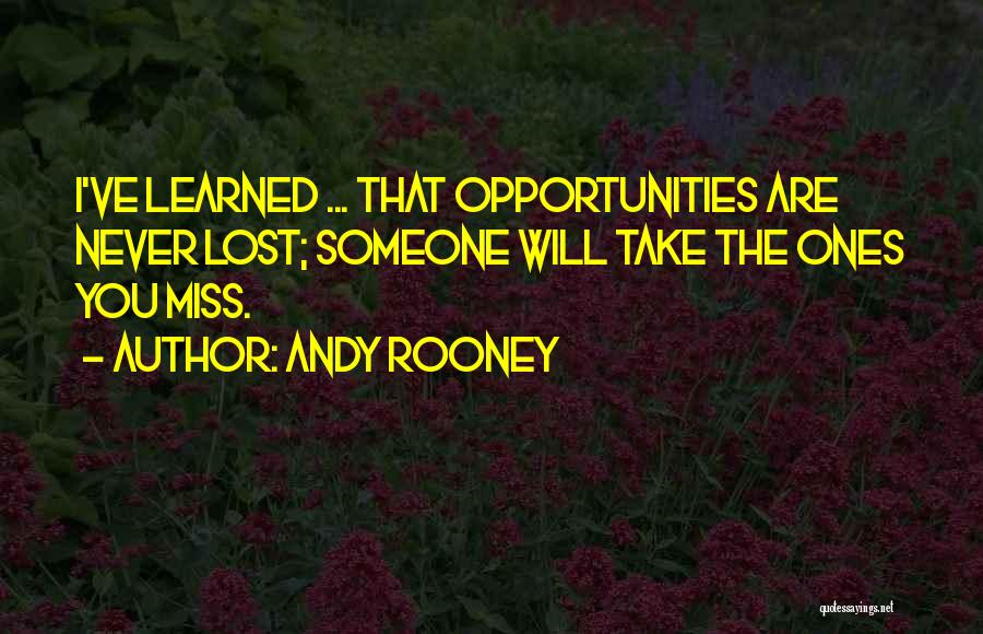 Andy Rooney Quotes: I've Learned ... That Opportunities Are Never Lost; Someone Will Take The Ones You Miss.